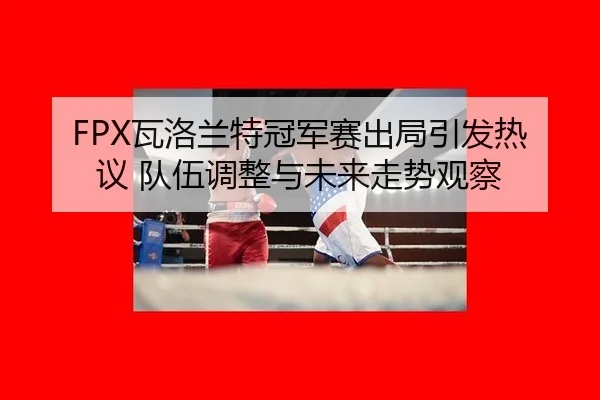 wa-luo-lan-te-guan-jun-sai-chu-ju-yin-fa-re-yi-dui-wu-tiao-zheng-yu-wei-lai-zou-shi-guan-cha-2-125.jpg